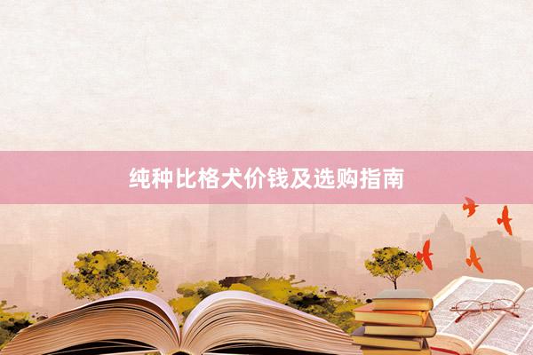 纯种比格犬价钱及选购指南